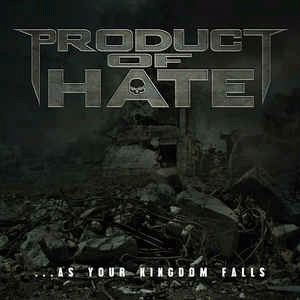 Product Of Hate : ...As Your Kingdom Falls